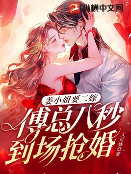 姜小姐要二嫁傅总八秒到场抢婚免费阅读全文