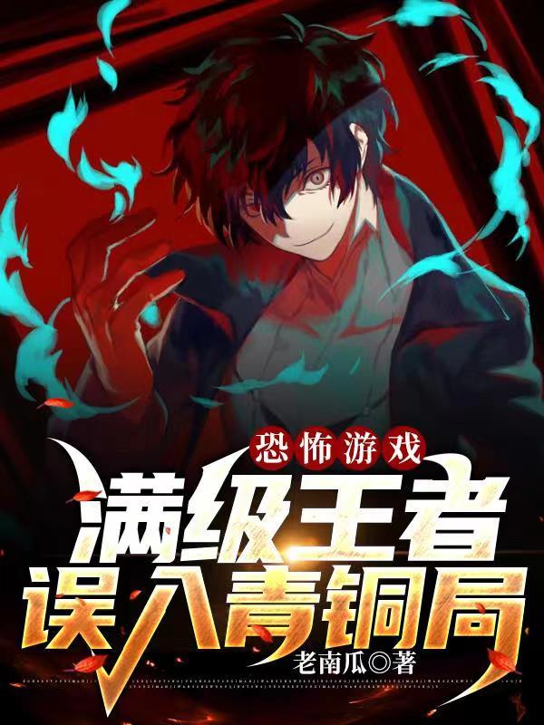 恐怖游戏:满级王者误入青铜局txt小说免费阅读